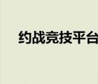 約戰(zhàn)競技平臺官網(wǎng)（o3o4o5約戰(zhàn)平臺）
