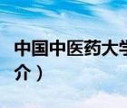 中國中醫(yī)藥大學（說一說中國中醫(yī)藥大學的簡介）