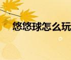 悠悠球怎么玩新手教學(xué)（悠悠球怎么玩）