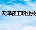 天津輕工職業(yè)技術(shù)學(xué)院（天津輕工職業(yè)學(xué)院）