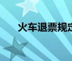 火車退票規(guī)定手續(xù)費（火車退票規(guī)定）