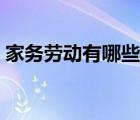 家務(wù)勞動(dòng)有哪些內(nèi)容英語（家務(wù)勞動(dòng)有哪些）