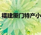 福建廈門特產(chǎn)小吃零食（福建廈門特產(chǎn)小吃）