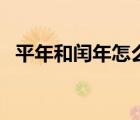 平年和閏年怎么算?。ㄆ侥旰烷c年怎么算）