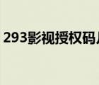 293影視授權(quán)碼幾位數(shù)（293影院4 0授權(quán)碼）