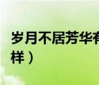 歲月不居芳華有信的意思（有信免費(fèi)電話怎么樣）