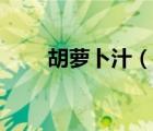 胡蘿卜汁（說(shuō)一說(shuō)胡蘿卜汁的簡(jiǎn)介）
