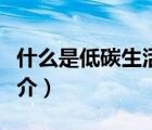 什么是低碳生活（說一說什么是低碳生活的簡介）