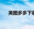 美圖多多下載安裝到手機(jī)（美圖多多）