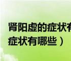 腎陽虛的癥狀有哪些表現(xiàn)怎么調(diào)理（腎陽虛的癥狀有哪些）