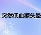 突然低血糖頭暈怎么辦（低血糖頭暈怎么辦）