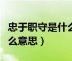 忠于職守是什么意思解釋詞語（忠于職守是什么意思）