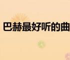 巴赫最好聽(tīng)的曲子排行（巴赫最好聽(tīng)的曲子）