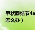 甲狀腺結(jié)節(jié)4a類怎么治療（甲狀腺結(jié)節(jié)4a類怎么辦）