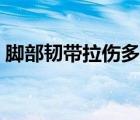 腳部韌帶拉傷多久能好（韌帶拉傷多久能好）