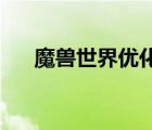 魔獸世界優(yōu)化怎么樣（魔獸世界 優(yōu)化）