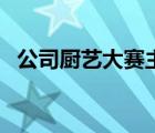公司廚藝大賽主題（公司廚藝大賽主持詞）