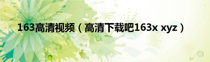 163高清視頻（高清下載吧163x xyz）