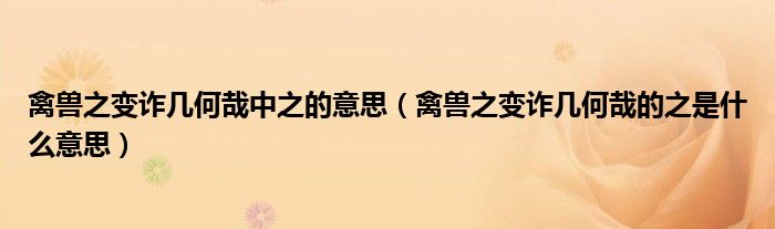 禽獸之變詐幾何哉中之的意思（禽獸之變詐幾何哉的之是什么意思）