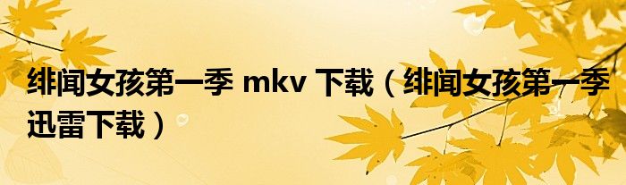 緋聞女孩第一季 mkv 下載（緋聞女孩第一季迅雷下載）