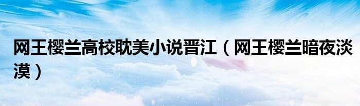 網(wǎng)王櫻蘭高校耽美小說晉江（網(wǎng)王櫻蘭暗夜淡漠）