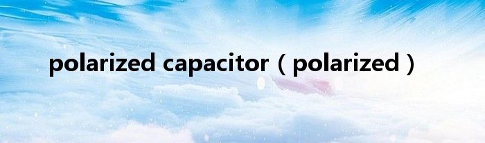 polarized capacitor（polarized）