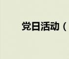 黨日活動（說一說黨日活動的簡介）