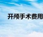 開顱手術(shù)費(fèi)用能報(bào)銷嗎（開顱手術(shù)費(fèi)用）
