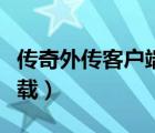 傳奇外傳客戶端下載安裝（傳奇外傳客戶端下載）