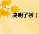 決明子茶（說一說決明子茶的簡介）