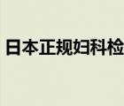 日本正規(guī)婦科檢查（日本正規(guī)醫(yī)院婦科檢查）