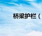 橋梁護欄（說一說橋梁護欄的簡介）