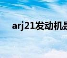 arj21發(fā)動機是什么品牌（arj21發(fā)動機）