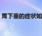 胃下垂的癥狀如何治療（胃下垂癥狀及治療）