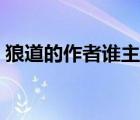 狼道的作者誰(shuí)主人公是誰(shuí)（狼道的作者是誰(shuí)）