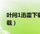 葉問1迅雷下載迅雷下載國語（葉問1迅雷下載）