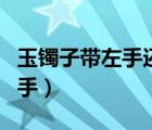 玉鐲子帶左手還是右手（綠幽靈帶左手還是右手）