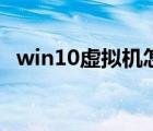 win10虛擬機(jī)怎么使用（虛擬機(jī)怎么使用）