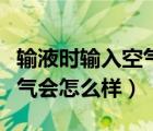 輸液時輸入空氣會出現(xiàn)哪些癥狀（輸液輸入空氣會怎么樣）