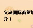 義烏國際商貿(mào)城（說一說義烏國際商貿(mào)城的簡介）