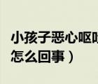小孩子惡心嘔吐是怎么回事（肚子疼惡心嘔吐怎么回事）