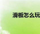 滑板怎么玩基本方法（滑板怎么玩）