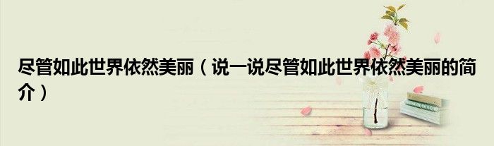 盡管如此世界依然美麗（說(shuō)一說(shuō)盡管如此世界依然美麗的簡(jiǎn)介）