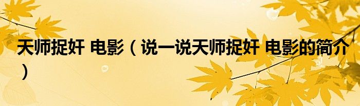 天師捉奸 電影（說(shuō)一說(shuō)天師捉奸 電影的簡(jiǎn)介）
