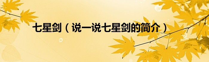 七星劍（說一說七星劍的簡介）