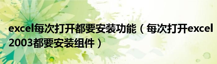 excel每次打開都要安裝功能（每次打開excel2003都要安裝組件）