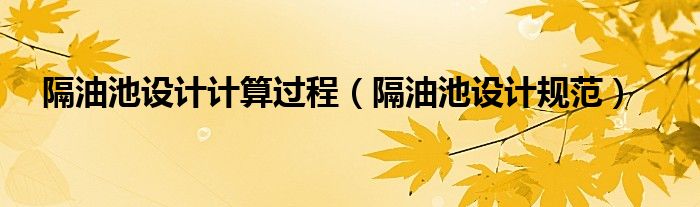 隔油池設計計算過程（隔油池設計規(guī)范）