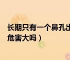 長期只有一個(gè)鼻孔出氣有沒有危害（常年只有一個(gè)鼻孔通氣危害大嗎）