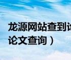 龍?jiān)淳W(wǎng)站查到論文算是正規(guī)對嗎（龍?jiān)淳W(wǎng)官網(wǎng)論文查詢）