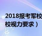 2018報(bào)考軍校視力要求是什么（2018報(bào)考軍校視力要求）